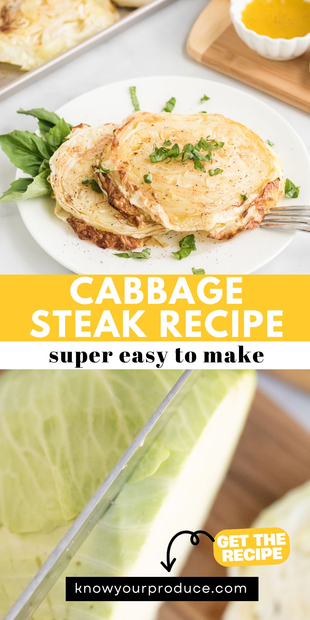 Top image shows a white plate with two golden brown roasted cabbage steaks, sprinkled with chopped fresh herbs, a fork on the side, and a small bowl of sauce in the background. Text on the image reads "CABBAGE STEAK RECIPE super easy to make" in bold white and black letters on a yellow and white banner. Bottom image shows a large fresh cabbage being sliced into thick rounds, with the text "GET THE RECIPE" and "knowyourproduce.com" overlaid at the bottom.